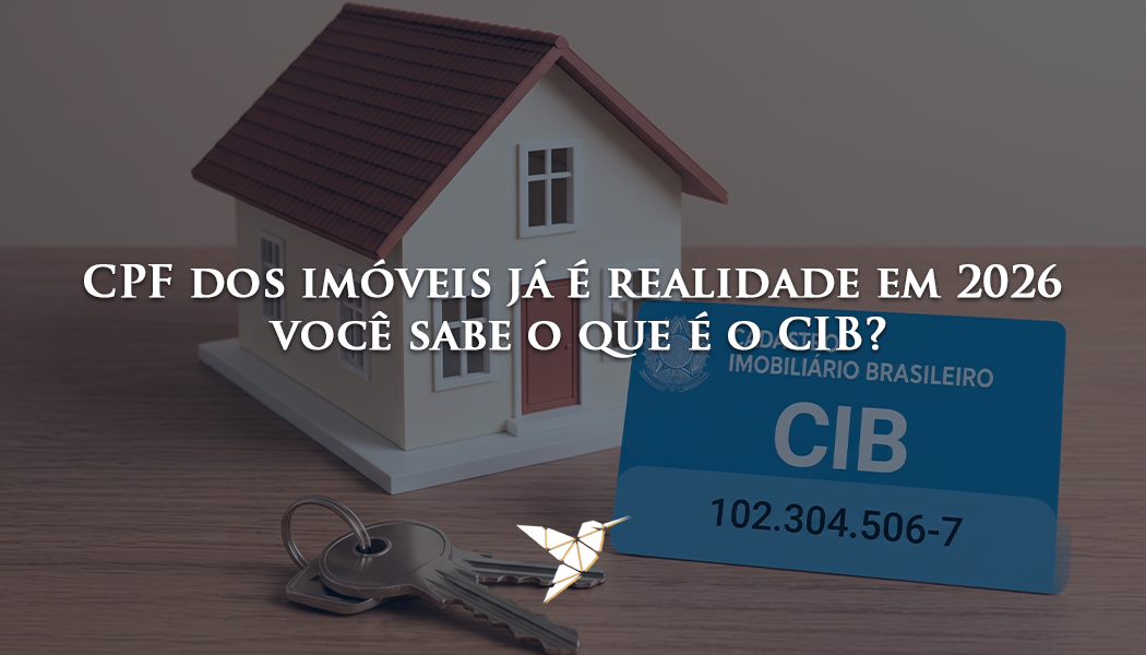 CPF dos Imóveis Já é Realidade em 2026: Você Sabe o Que é o CIB e os Riscos Para o Seu Patrimônio?