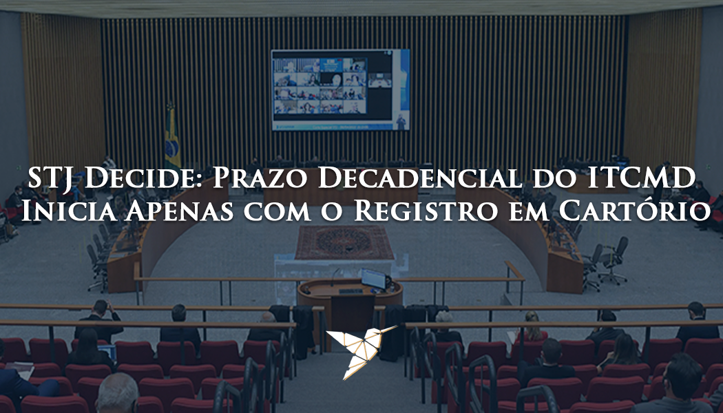 STJ Decide: Prazo Decadencial do ITCMD Inicia Apenas com o Registro em Cartório