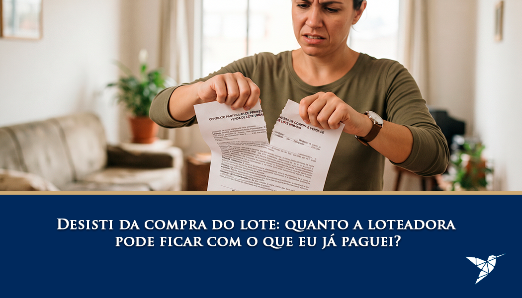 Desisti da Compra do Lote: Quanto a Loteadora Pode Ficar com o que Eu Já Paguei?