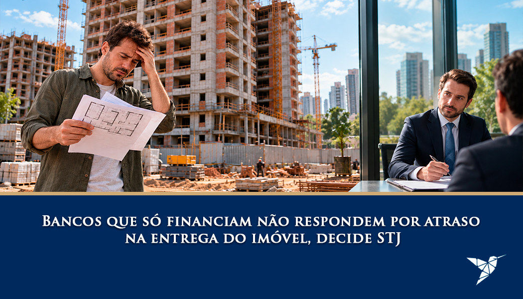 Bancos que Só Financiam Não Respondem por Atraso na Entrega do Imóvel, Decide STJ